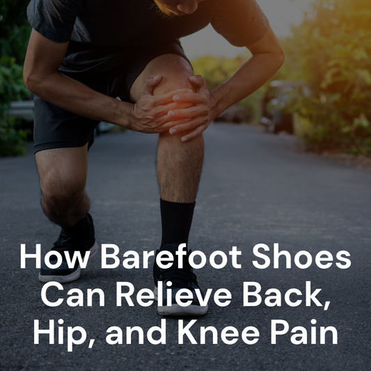 The Science of Stronger Feet: How Barefoot Shoes Can Relieve Back, Hip, and Knee Pain
